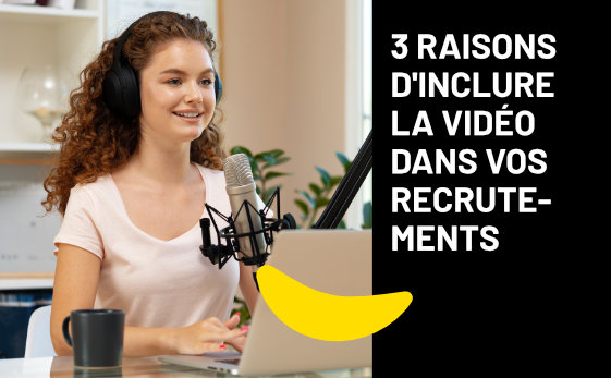 3 raisons d’inclure la vidéo dans vos campagnes de recrutement